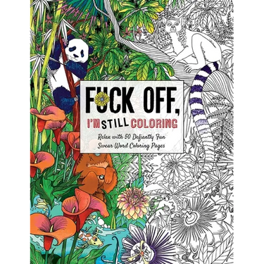 Fuck Off, I'm Still Coloring: Relax with 50 Defiantly Fun Swear Word Coloring Pages