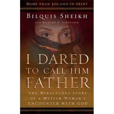 I Dared to Call Him Father: The Miraculous Story of a Muslim Woman's Encounter with God