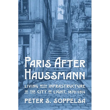 Paris After Haussmann: Living with Infrastructure in the City of Light, 1870-1914
