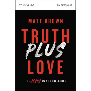 Truth Plus Love Bible Study Guide: The Jesus Way to Influence
