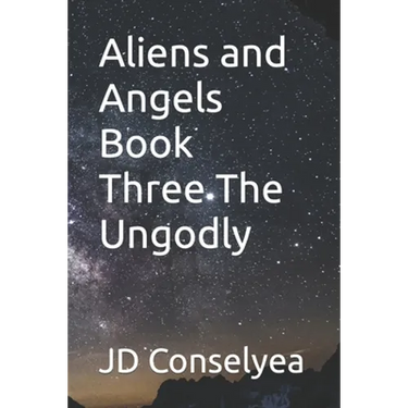 Aliens and Angels Book Three The Ungodly