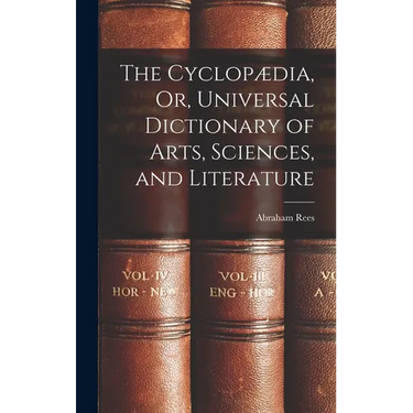 The Cyclopædia, Or, Universal Dictionary of Arts, Sciences, and Literature