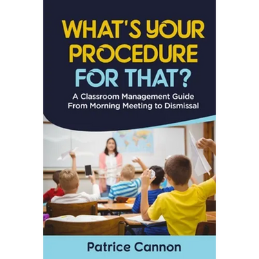 What's Your Procedure For That?: A Classroom Management Guide From Morning Meeting to Dismissal