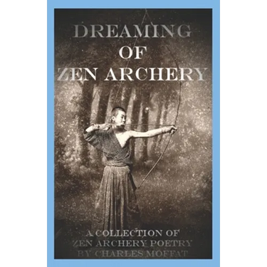 Dreaming of Zen Archery: A Collection of Zen Archery Poetry