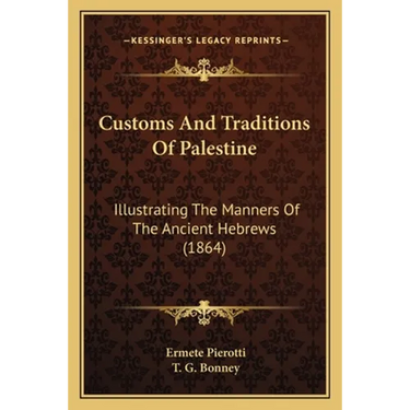 Customs And Traditions Of Palestine: Illustrating The Manners Of The Ancient Hebrews (1864)