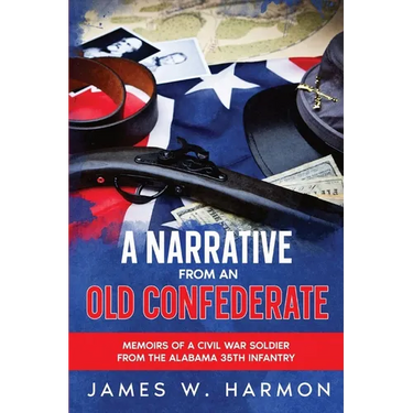 A Narrative from an Old Confederate: Memoirs of a Civil War Soldier from the Alabama 35th Infantry
