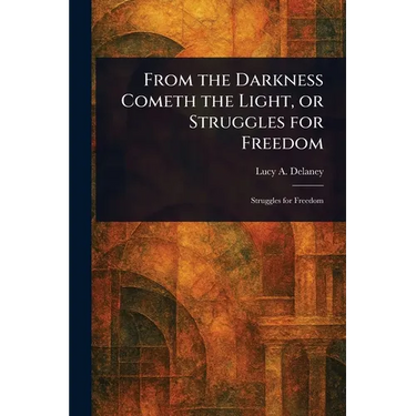 From the Darkness Cometh the Light, or Struggles for Freedom