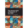 The Grizzly King: A Romance of the Wild