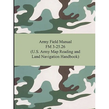 Army Field Manual FM 3-25.26 (U.S. Army Map Reading and Land Navigation Handbook)