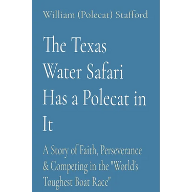 The Texas Water Safari Has a Polecat in It: A Story of Faith, Perseverance & Competing in the "World's Toughest Boat Race"