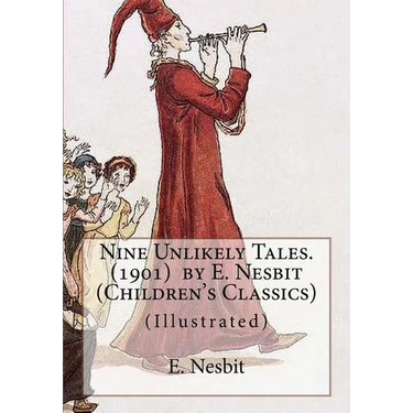 Nine Unlikely Tales. (1901) by E. Nesbit (Children's Classics): (Illustrated)