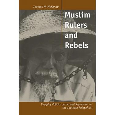 Muslim Rulers and Rebels: Everyday Politics and Armed Separatism in the Southern Philippines Volume 26