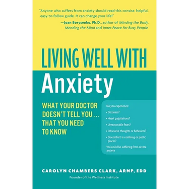 Living Well with Anxiety: What Your Doctor Doesn't Tell You... That You Need to Know
