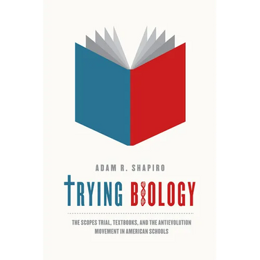 Trying Biology: The Scopes Trial, Textbooks, and the Antievolution Movement in American Schools