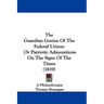 The Guardian Genius Of The Federal Union: Or Patriotic Admonitions On The Signs Of The Times (1839)
