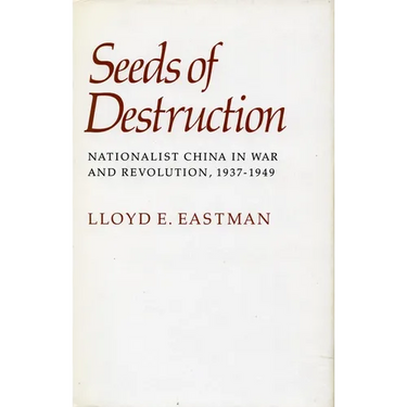 Seeds of Destruction: Nationalist China in War and Revolution, 1937-1949