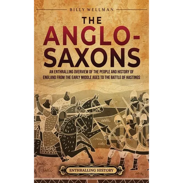 The Anglo-Saxons: An Enthralling Overview of the People and History of England from the Early Middle Ages to the Battle of Hastings