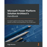 Microsoft Power Platform Solution Architect's Handbook: An expert's guide to becoming a Power Platform solution architect and preparing for the PL-600