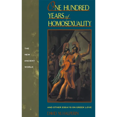 One Hundred Years of Homosexuality: And Other Essays on Greek Love