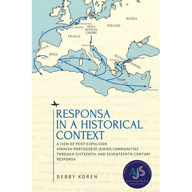 Responsa in a Historical Context: A View of Post-Expulsion Spanish-Portuguese Jewish Communities Through Sixteenth- And Seventeenth-Century Responsa
