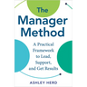 The Manager Method: A Practical Framework to Lead, Support, and Get Results