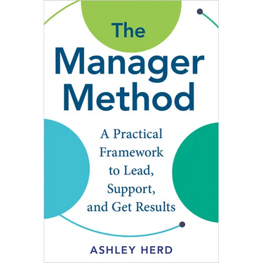 The Manager Method: A Practical Framework to Lead, Support, and Get Results