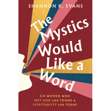 The Mystics Would Like a Word: Six Women Who Met God and Found a Spirituality for Today