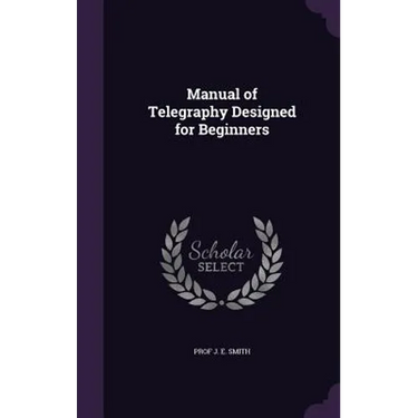 Manual of Telegraphy Designed for Beginners