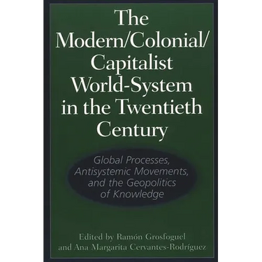 The Modern/Colonial/Capitalist World-System in the Twentieth Century: Global Processes, Antisystemic Movements, and the Geopolitics of Knowledge