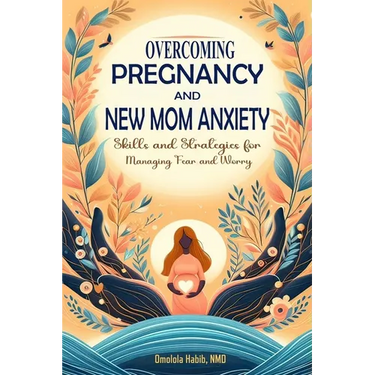Overcoming Pregnancy and New Mom Anxiety: Skills and Strategies for Managing Fear and Worry