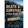 Death & Survival in Glacier National Park: True Tales of Tragedy, Courage, and Misadventure