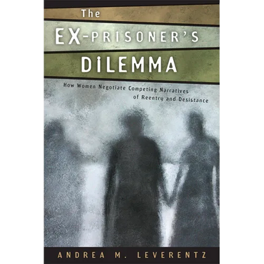 The Ex-Prisoner's Dilemma: How Women Negotiate Competing Narratives of Reentry and Desistance