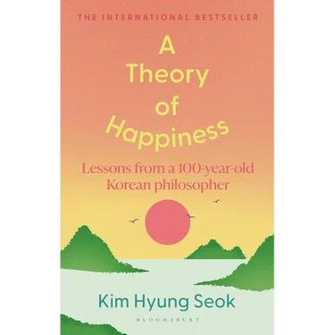 A Theory of Happiness: Lessons from a 100 Year Old Korean Philosopher the International Bestseller