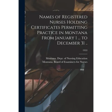 Names of Registered Nurses Holding Certificates Permitting Practice in Montana From January 1 ... to December 31 ..; 1953