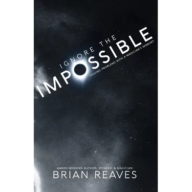 Ignore the Impossible: Solving Problems With A Magician's Mindset