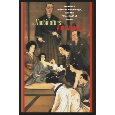 The Vaccinators: Smallpox, Medical Knowledge, and the Aopeninga of Japan