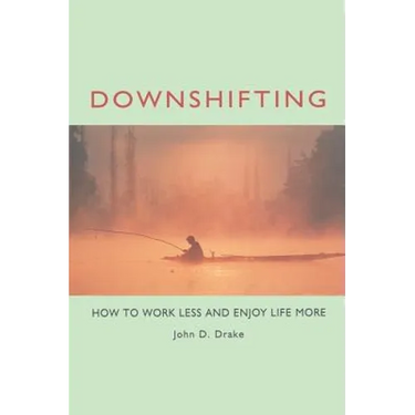 Downshifting: How to Work Less and Enjoy Life More