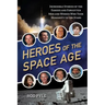 Heroes of the Space Age: Incredible Stories of the Famous and Forgotten Men and Women Who Took Humanity to the Stars