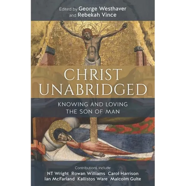 Christ Unabridged: Knowing and Loving the Son of Man