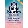 101 Bible Stories for Adults: Faith, Purpose, and Renewal: Uncover the Hidden Layers of Scripture, Find Personal Meaning in Every Story & Live Out Bib