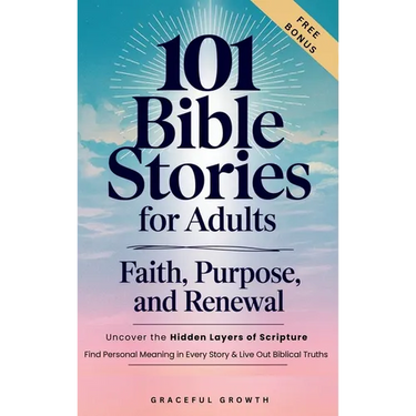 101 Bible Stories for Adults: Faith, Purpose, and Renewal: Uncover the Hidden Layers of Scripture, Find Personal Meaning in Every Story & Live Out Bib
