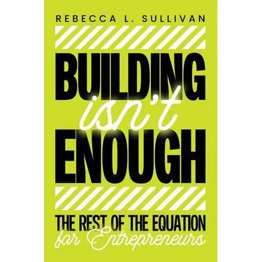 Building Isn't Enough: The Rest of the Equation for Entrepreneurs