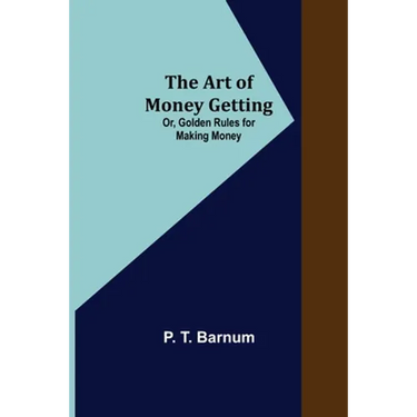 The Art of Money Getting; Or, Golden Rules for Making Money