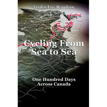 Cycling From Sea to Sea: One Hundred Days Across Canada