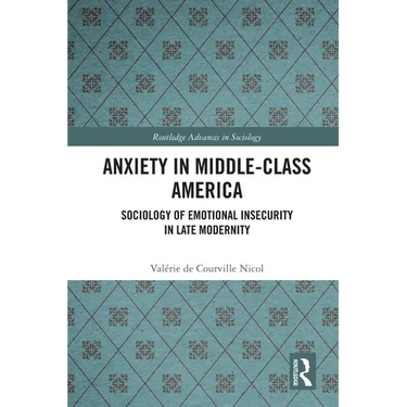 Anxiety in Middle-Class America: Sociology of Emotional Insecurity in Late Modernity