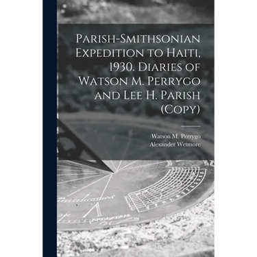 Parish-Smithsonian Expedition to Haiti, 1930. Diaries of Watson M. Perrygo and Lee H. Parish (copy)