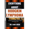 Everything about Hodgkin Lymphoma: A Complete Guide For Patients, Caregivers, And Healthcare Professionals - Causes, Symptoms, Diagnosis, Treatment, C