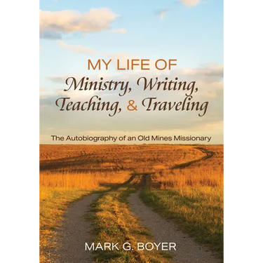 My Life of Ministry, Writing, Teaching, and Traveling: The Autobiography of an Old Mines Missionary