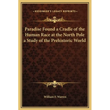Paradise Found a Cradle of the Human Race at the North Pole a Study of the Prehistoric World