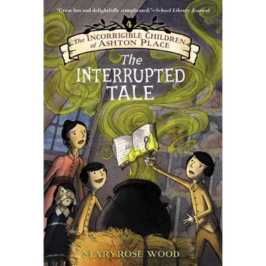 The Incorrigible Children of Ashton Place: Book IV: The Interrupted Tale